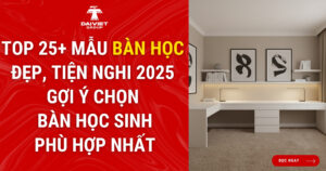 Top 25+ Mẫu Bàn Học Đẹp, Tiện Nghi 2025 – Gợi Ý Chọn Bàn Học Sinh Phù Hợp Nhất